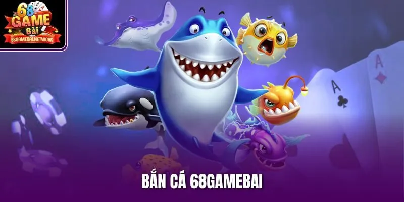 Bắn cá 68Gamebai