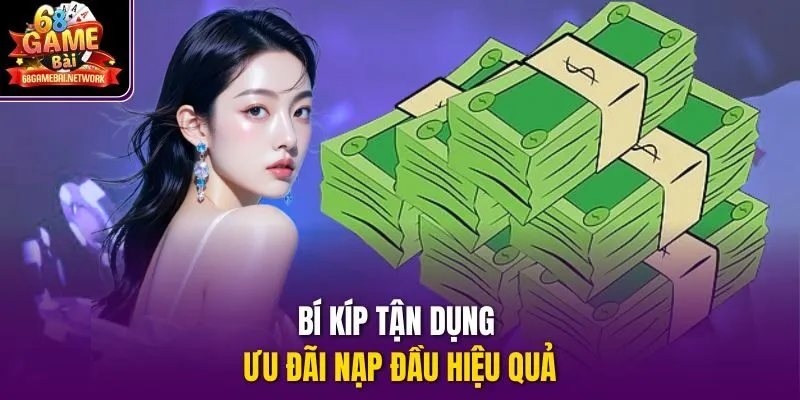Bí kíp tận dụng ưu đãi nạp đầu hiệu quả